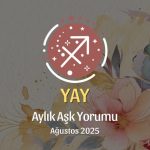 Yay Burcu: Ağustos 2025 Aylık Aşk Yorumu