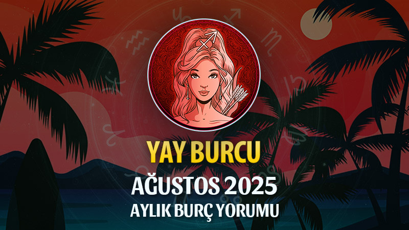 Yay Burcu Ağustos 2025 Yorumu