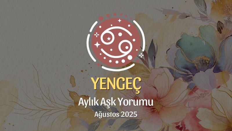 Yengeç Burcu: Ağustos 2025 Aylık Aşk Yorumu