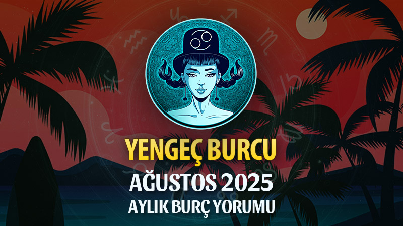 Yengeç Burcu Ağustos 2025 Yorumu