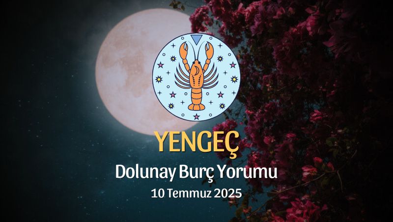 Yengeç Burcu: Dolunay Burç Yorumu, 10 Temmuz 2025