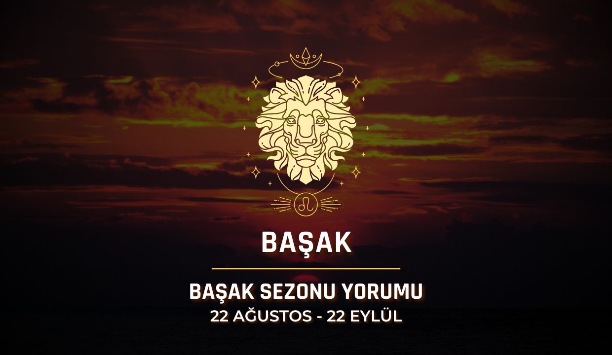 Aslan Burcu: Başak Sezonu 2025 Burç Yorumları
