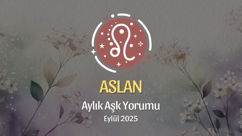 Aslan Burcu: Eylül 2025 Aylık Aşk Yorumu