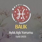 Balık Burcu: Eylül 2025 Aylık Aşk Yorumu