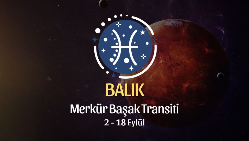 Balık Burcu: Merkür Başak Trantisi Yorumu - 2 Eylül 2025