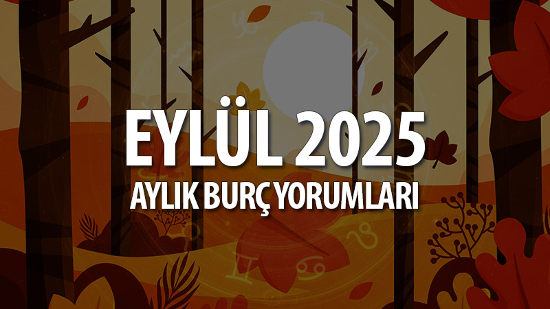 Eylül 2025 Aylık Burç Yorumları