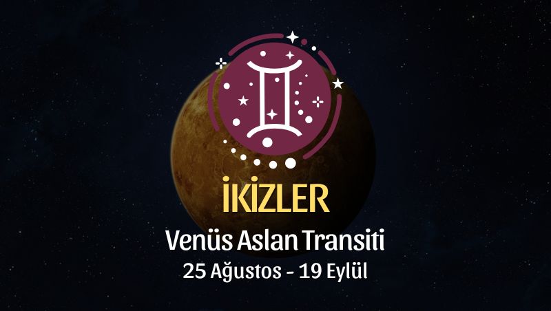 İkizler Burcu: Venüs Aslan Transiti Yorumu - 25 Ağustos / 19 Eylül