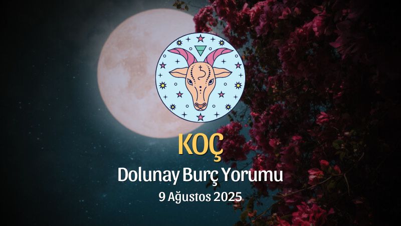 Koç Burcu: Dolunay Yorumu - 9 Ağustos 2025
