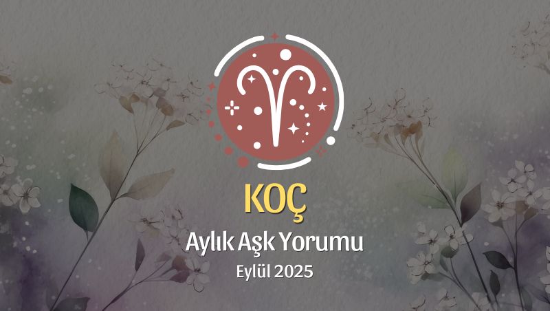 Koç Burcu: Eylül 2025 Aylık Aşk Yorumu