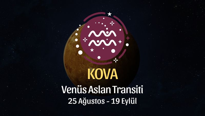 Kova Burcu: Venüs Aslan Transiti Yorumu - 25 Ağustos / 19 Eylül