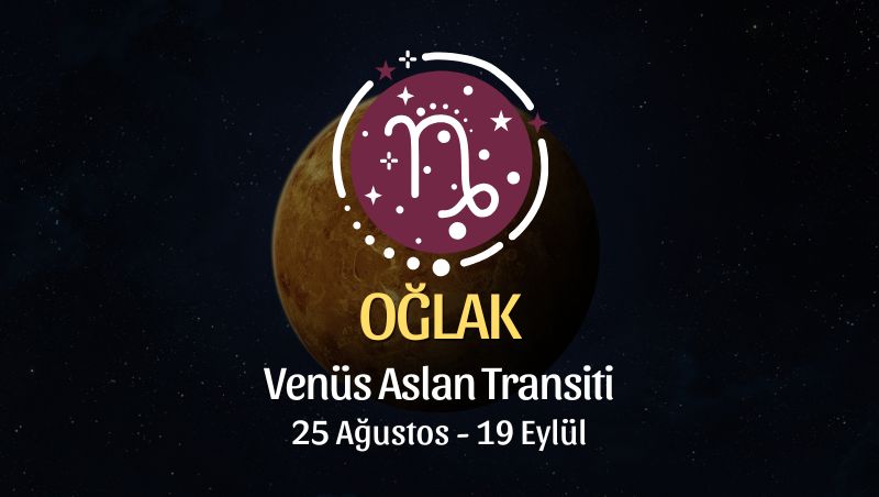 Oğlak Burcu: Venüs Aslan Transiti Yorumu - 25 Ağustos / 19 Eylül
