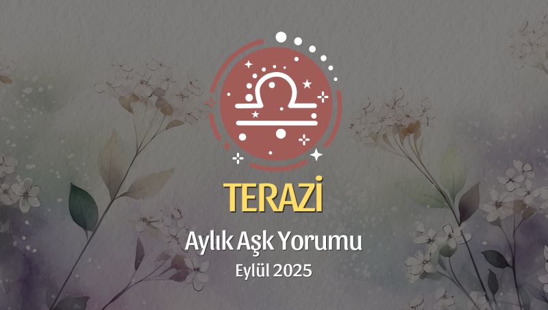 Terazi Burcu: Eylül 2025 Aylık Aşk Yorumu
