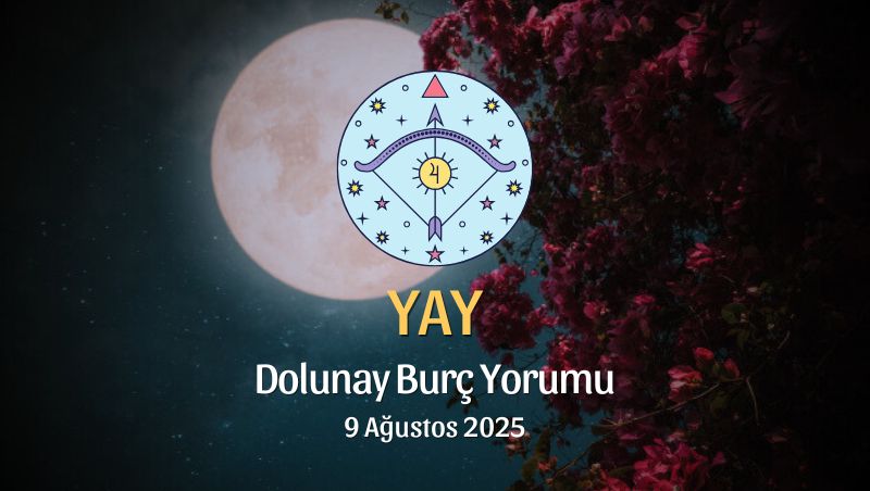 Yay Burcu: Dolunay Yorumu - 9 Ağustos 2025