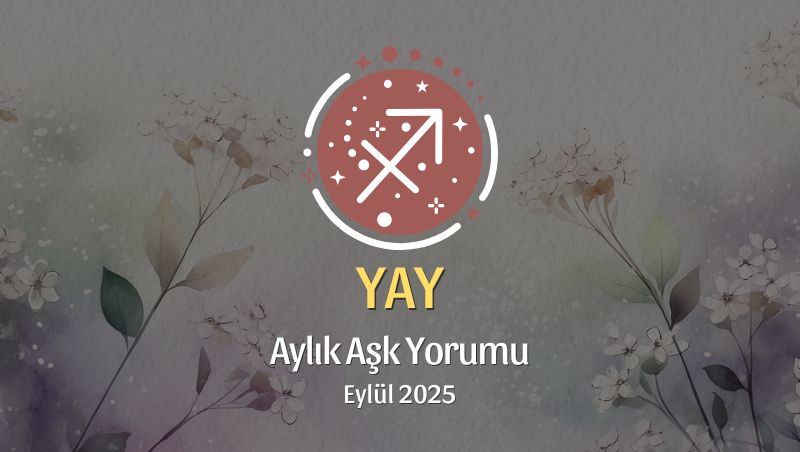 Yay Burcu: Eylül 2025 Aylık Aşk Yorumu