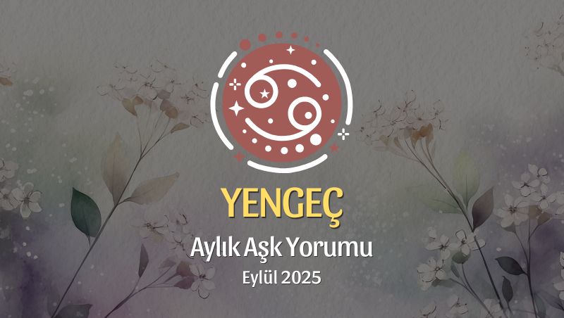 Yengeç Burcu: Eylül 2025 Aylık Aşk Yorumu