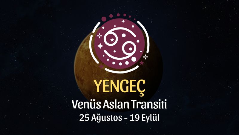 Yengeç Burcu: Venüs Aslan Transiti Yorumu - 25 Ağustos / 19 Eylül