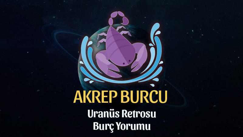 Akrep Burcu: Uranüs Retrosu Burç Yorumu - 6 Eylül 2025