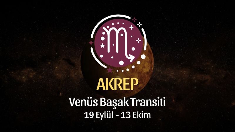 Akrep Burcu: Venüs Başak Transiti - 19 Eylül 2025