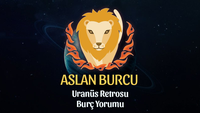 Aslan Burcu: Uranüs Retrosu Burç Yorumu - 6 Eylül 2025