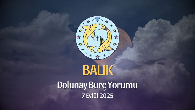 Balık Burcu: Dolunay Yorumu - 7 Eylül 2025