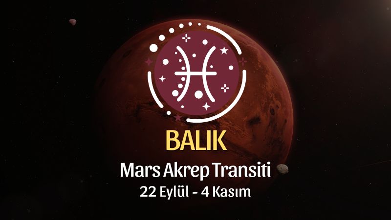 Balık Burcu: Mars Akrep Transiti Yorumu - 22 Eylül 2025