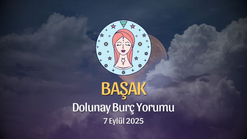 Başak Burcu: Dolunay Yorumu - 7 Eylül 2025