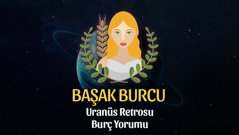 Başak Burcu: Uranüs Retrosu Burç Yorumu - 6 Eylül 2025