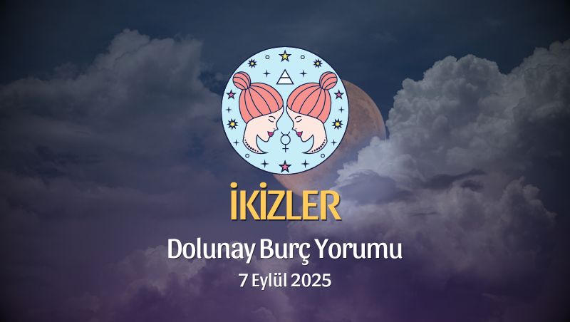 İkizler Burcu: Dolunay Yorumu - 7 Eylül 2025