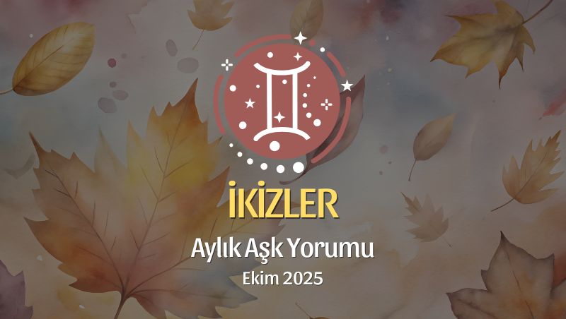İkizler Burcu: Ekim 2025 Aylık Aşk Yorumu
