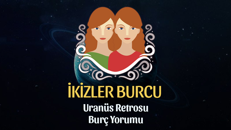 İkizler Burcu: Uranüs Retrosu Burç Yorumu - 6 Eylül 2025