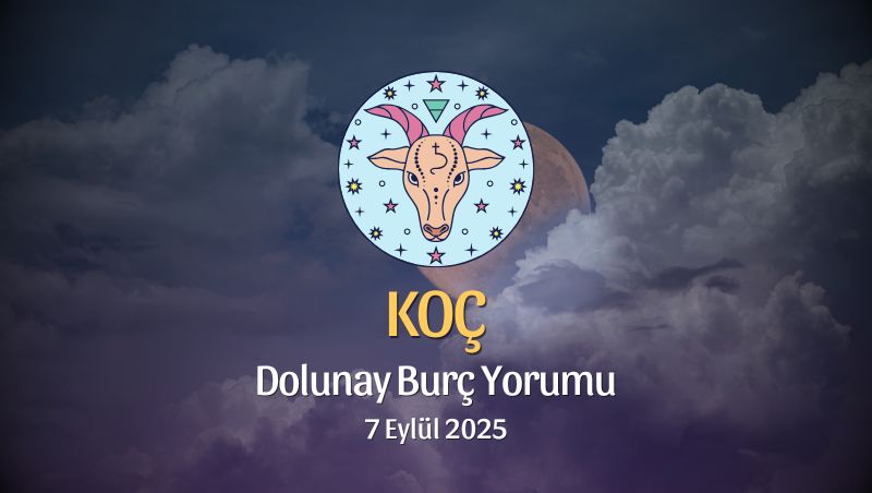 Koç Burcu: Dolunay Yorumu - 7 Eylül 2025