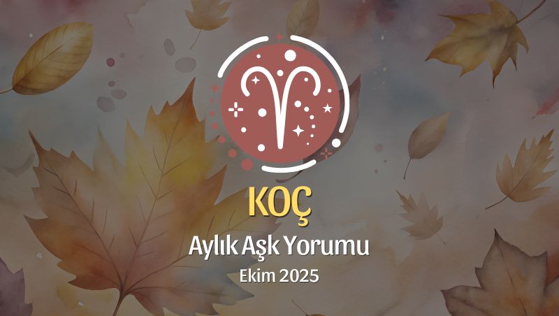 Koç Burcu: Ekim 2025 Aylık Aşk Yorumu