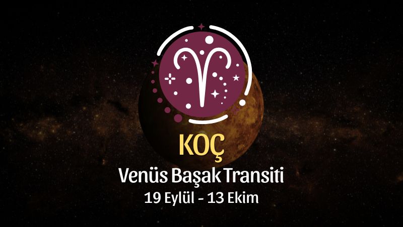 Koç Burcu: Venüs Başak Transiti - 19 Eylül 2025