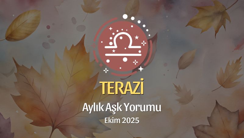 Terazi Burcu: Ekim 2025 Aylık Aşk Yorumu