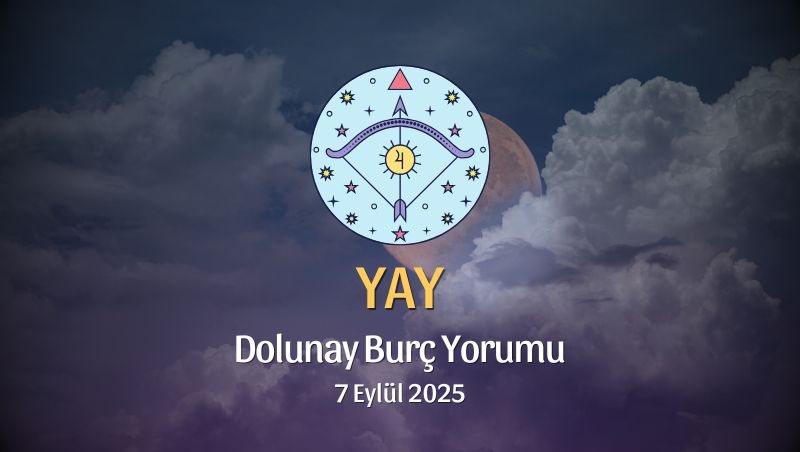Yay Burcu: Dolunay Yorumu - 7 Eylül 2025