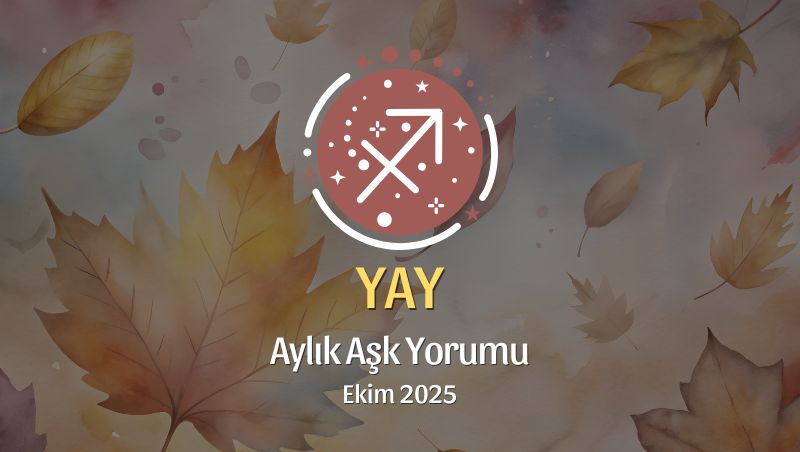 Yay Burcu: Ekim 2025 Aylık Aşk Yorumu