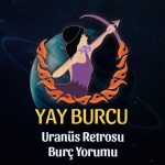 Yay Burcu: Uranüs Retrosu Burç Yorumu - 6 Eylül 2025