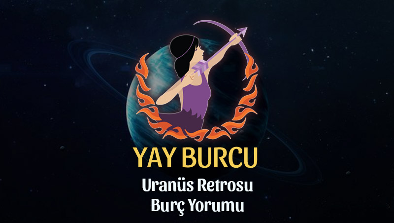 Yay Burcu: Uranüs Retrosu Burç Yorumu - 6 Eylül 2025