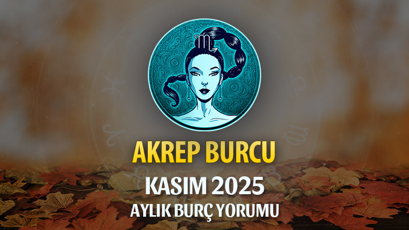 Akrep Burcu Kasım 2025 Aylık Yorum