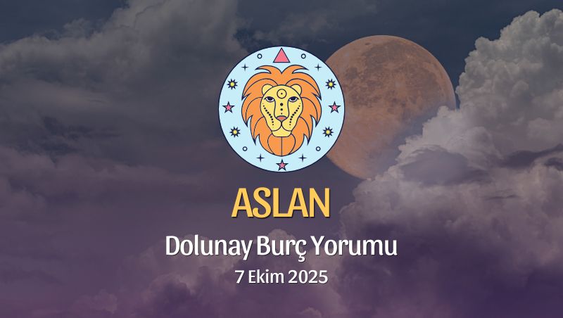 Aslan Burcu: Dolunay Yorumu 7 Ekim 2025