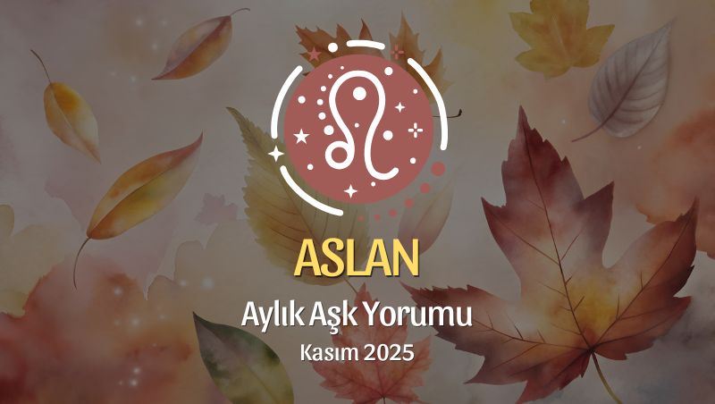 Aslan Burcu: Kasım 2025 Aylık Aşk Yorumu