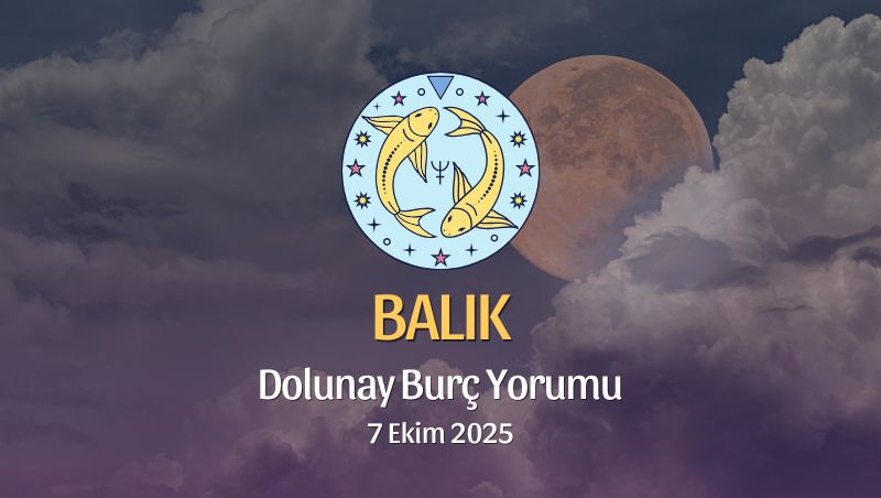 Balık Burcu: Dolunay Yorumu 7 Ekim 2025