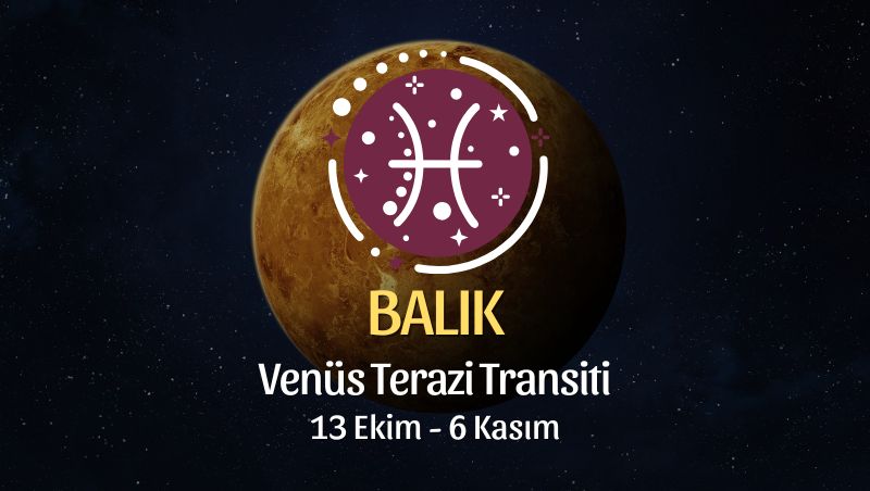 Balık Burcu: Venüs Terazi Transiti Yorumu - 13 Ekim 2025