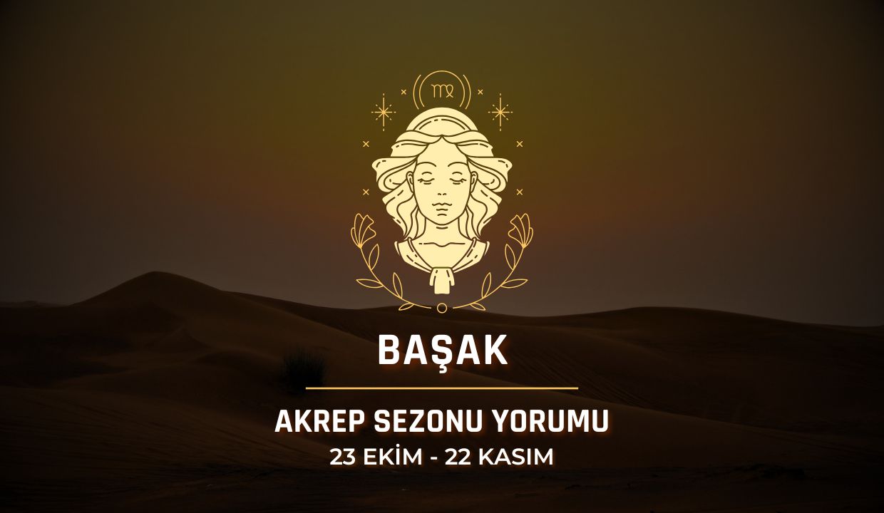 Başak Burcu: 2025 Akrep Sezonu Yorumu
