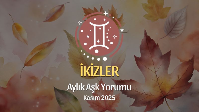 İkizler Burcu: Kasım 2025 Aylık Aşk Yorumu