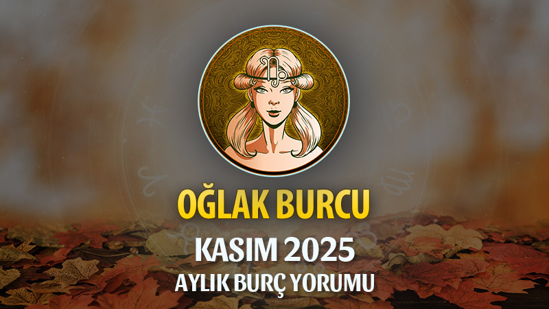 Oğlak Burcu Kasım 2025 Aylık Yorum