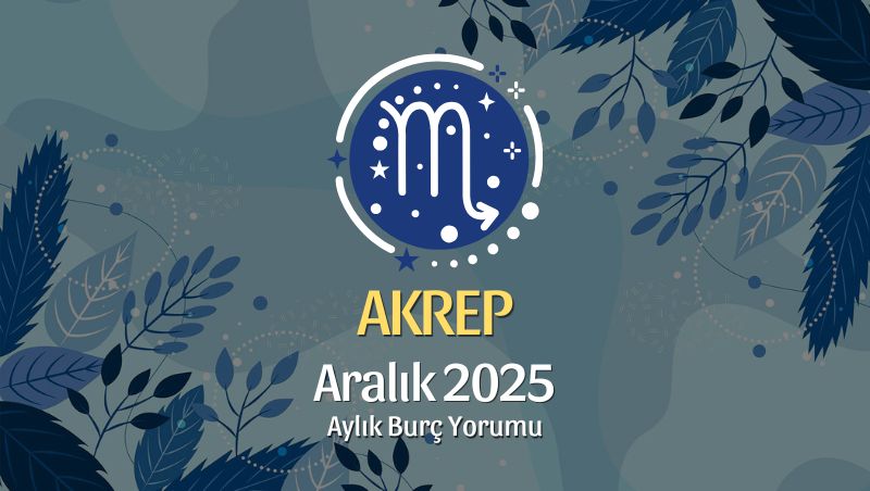 Akrep Burcu Aralık 2025 Aylık Yorum