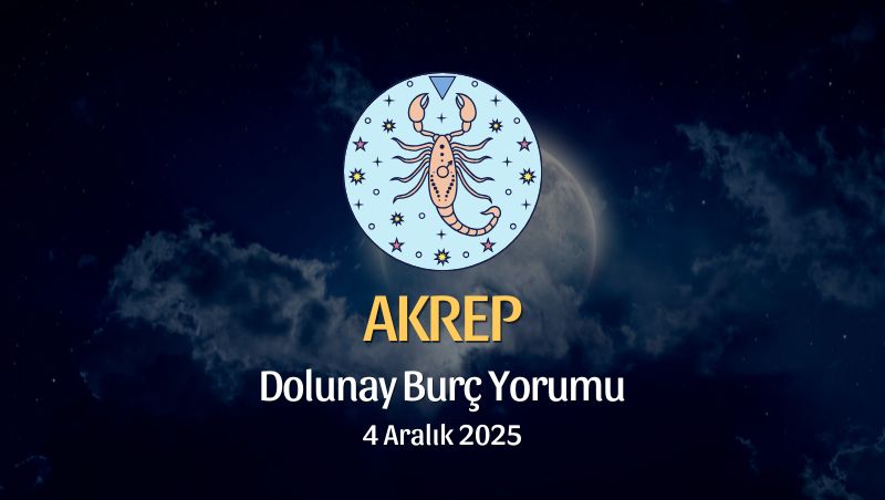 Akrep Burcu: Dolunay Yorumu 4 Aralık 2025