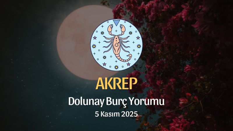 Akrep Burcu: Dolunay Yorumu 5 Kasım 2025