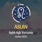Aslan Burcu Aralık 2025 Aşk Yorumu ♌: Kalbini Parlat, Aşka Alan Aç